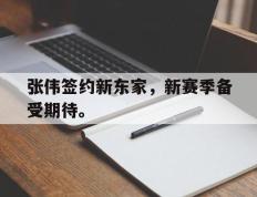 开云登录入口-张伟签约新东家，新赛季备受期待。