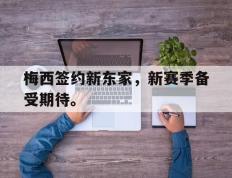 开云电子-梅西签约新东家，新赛季备受期待。