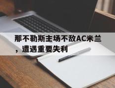 开云电子-那不勒斯主场不敌AC米兰，遭遇重要失利