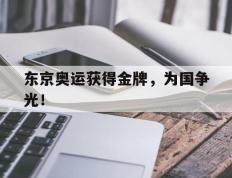 开云online-东京奥运获得金牌，为国争光！
