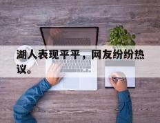 开云电子-湖人表现平平，网友纷纷热议。