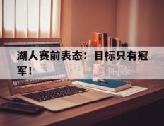 开云登录入口-湖人赛前表态：目标只有冠军！