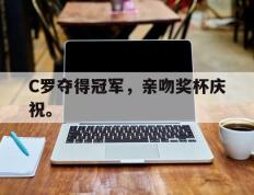 开云online-C罗夺得冠军，亲吻奖杯庆祝。