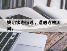 开云登录入口-姚明状态低迷，遭遇连败困局。