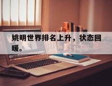 开云online-姚明世界排名上升，状态回暖。