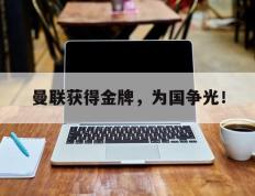 开云登录入口-曼联获得金牌，为国争光！