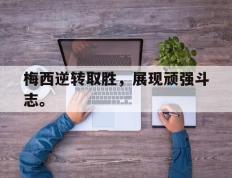 开云登录入口-梅西逆转取胜，展现顽强斗志。