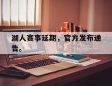 开云电子-湖人赛事延期，官方发布通告。