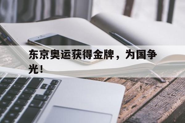 开云online-东京奥运获得金牌，为国争光！
