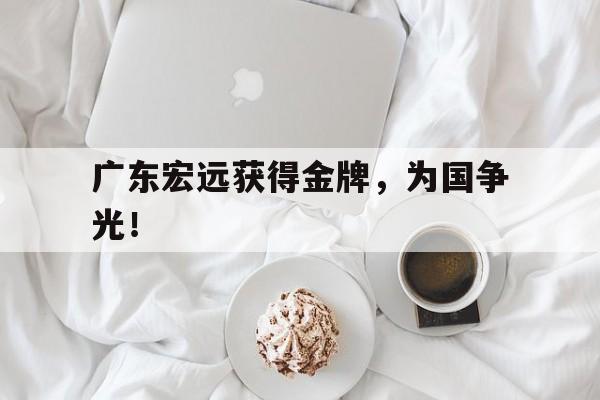 开云电子-广东宏远获得金牌，为国争光！