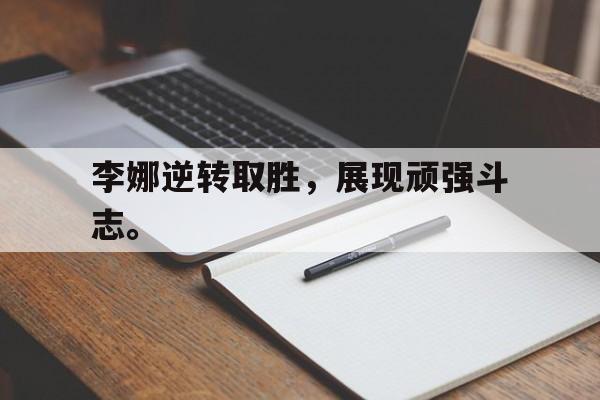 开云online-李娜逆转取胜，展现顽强斗志。