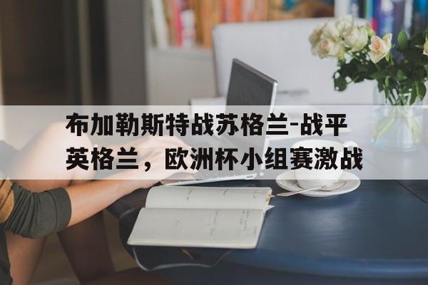 开云电子-布加勒斯特战苏格兰-战平英格兰，欧洲杯小组赛激战
