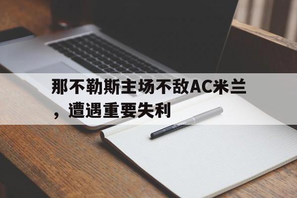 开云电子-那不勒斯主场不敌AC米兰，遭遇重要失利